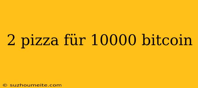 2 Pizza Für 10000 Bitcoin