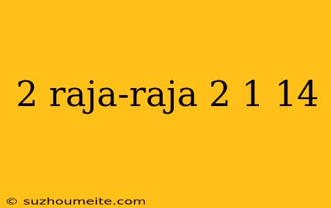 2 Raja-raja 2 1 14