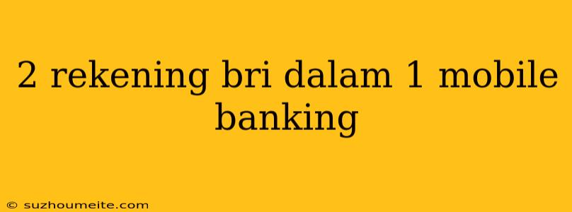 2 Rekening Bri Dalam 1 Mobile Banking