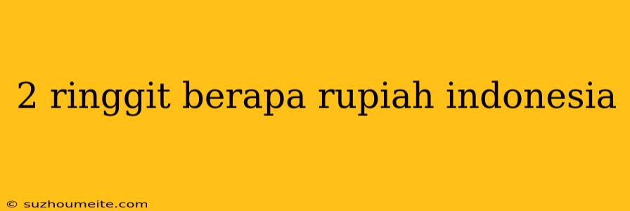 2 Ringgit Berapa Rupiah Indonesia