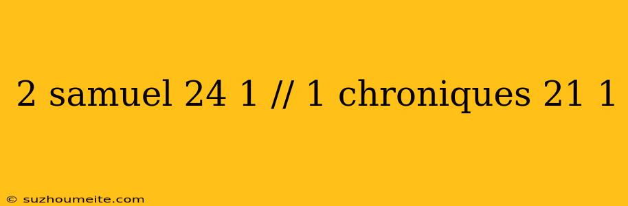 2 Samuel 24 1 // 1 Chroniques 21 1