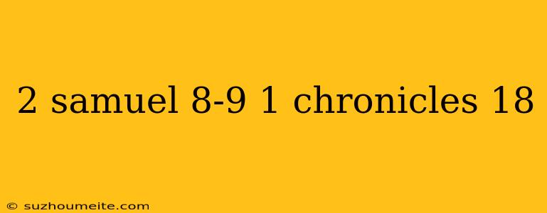 2 Samuel 8-9 1 Chronicles 18