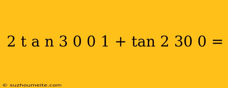 2 T A N 3 0 0 1 + Tan 2 30 0 =