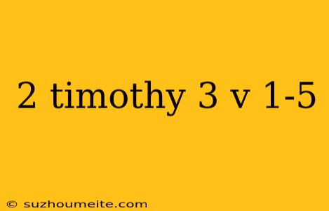 2 Timothy 3 V 1-5