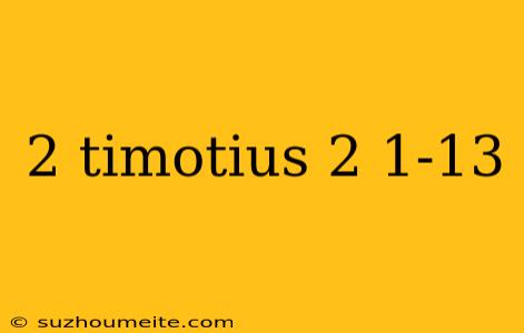 2 Timotius 2 1-13