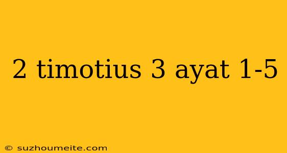 2 Timotius 3 Ayat 1-5