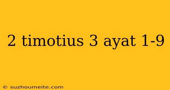 2 Timotius 3 Ayat 1-9