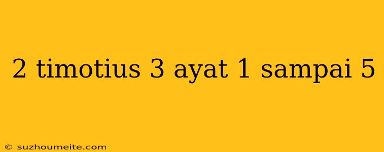 2 Timotius 3 Ayat 1 Sampai 5