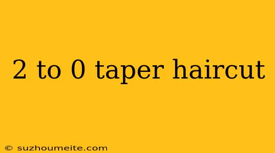 2 To 0 Taper Haircut