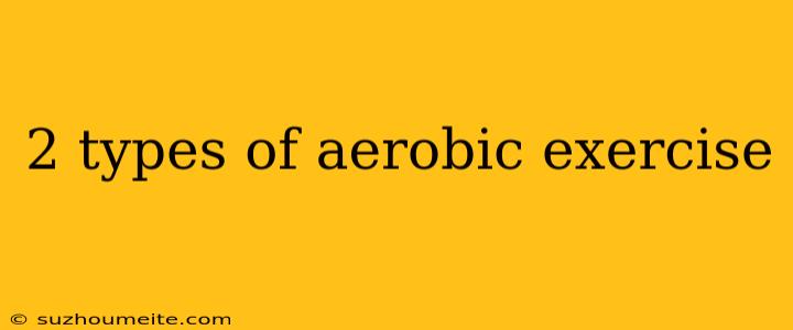 2 Types Of Aerobic Exercise