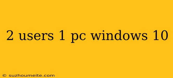 2 Users 1 Pc Windows 10