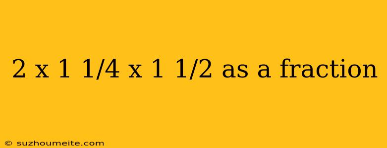 2 X 1 1/4 X 1 1/2 As A Fraction