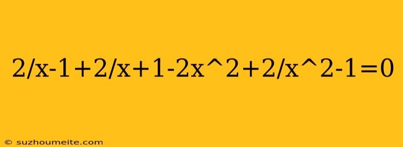 2/x-1+2/x+1-2x^2+2/x^2-1=0