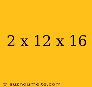 2 X 12 X 16