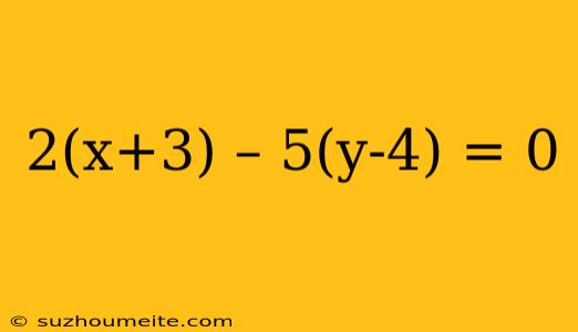 2(x+3) – 5(y-4) = 0