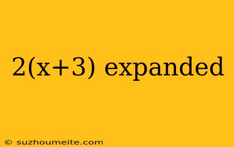 2(x+3) Expanded