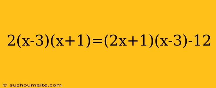 2(x-3)(x+1)=(2x+1)(x-3)-12