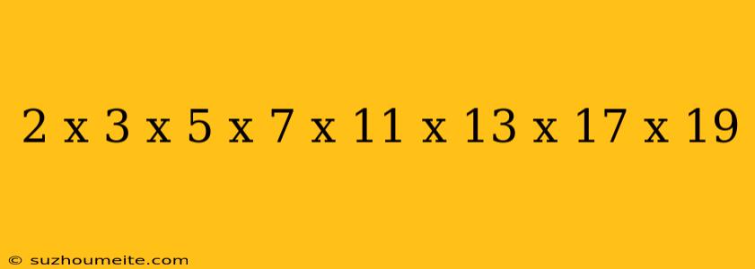 2 X 3 X 5 X 7 X 11 X 13 X 17 X 19