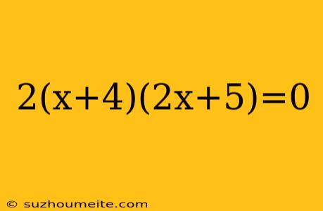 2(x+4)(2x+5)=0