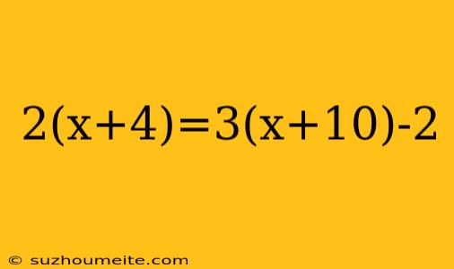 2(x+4)=3(x+10)-2