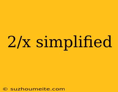 2/x Simplified