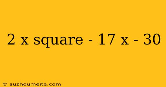 2 X Square - 17 X - 30