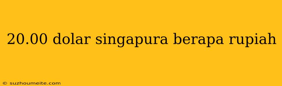 20.00 Dolar Singapura Berapa Rupiah