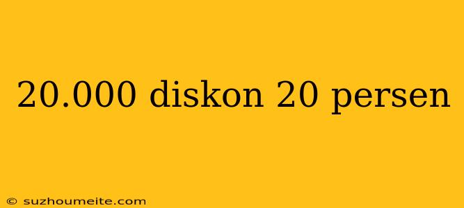 20.000 Diskon 20 Persen