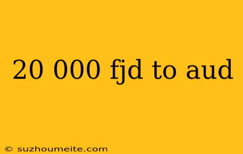 20 000 Fjd To Aud