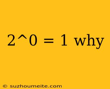 2^0 = 1 Why