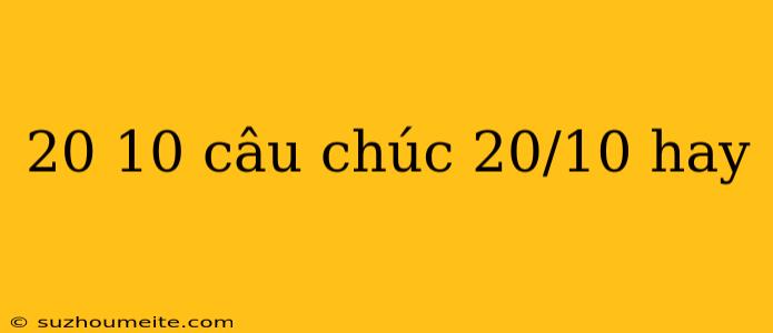 20 10 Câu Chúc 20/10 Hay