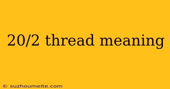 20/2 Thread Meaning