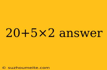 20+5×2 Answer