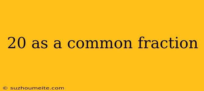 20 As A Common Fraction