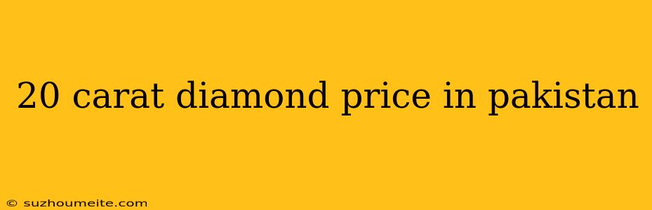 20 Carat Diamond Price In Pakistan