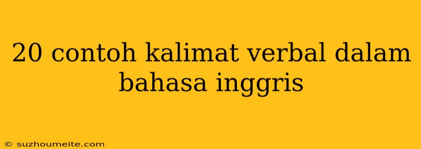 20 Contoh Kalimat Verbal Dalam Bahasa Inggris