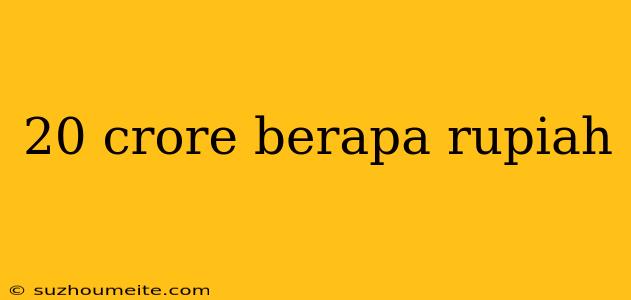 20 Crore Berapa Rupiah