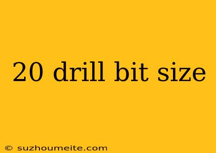 20 Drill Bit Size