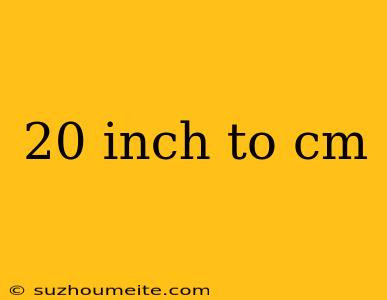 20 Inch To Cm