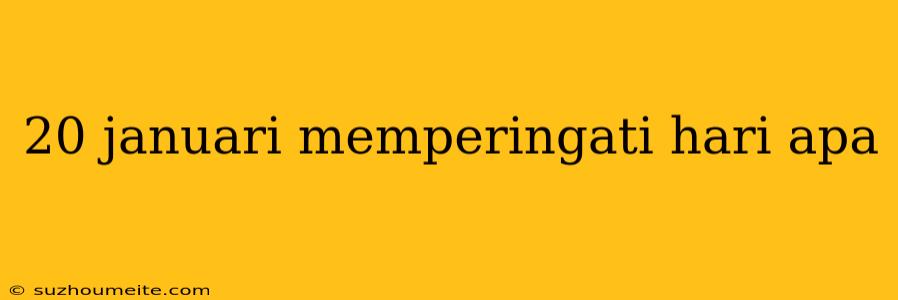 20 Januari Memperingati Hari Apa