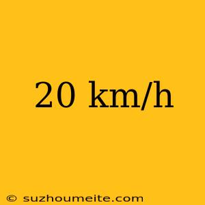 20 Km/h