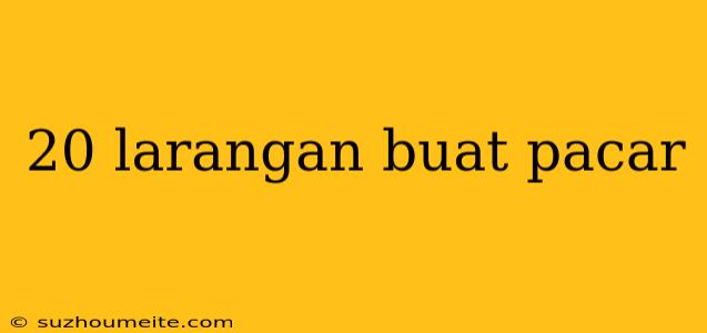 20 Larangan Buat Pacar