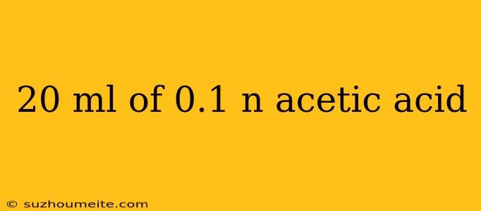 20 Ml Of 0.1 N Acetic Acid