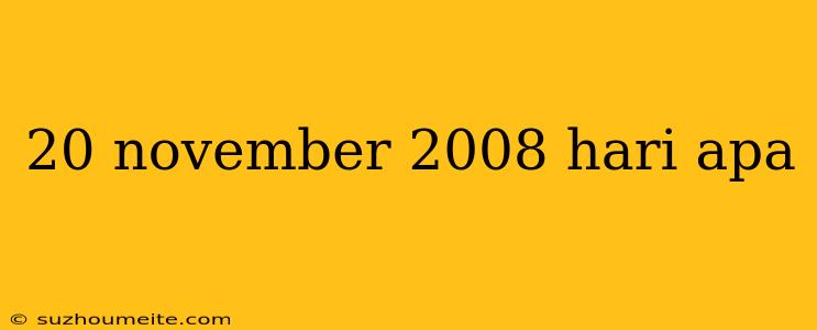 20 November 2008 Hari Apa