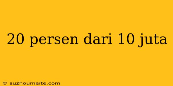 20 Persen Dari 10 Juta