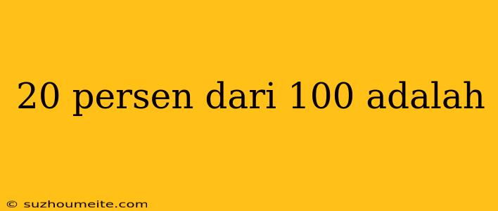 20 Persen Dari 100 Adalah