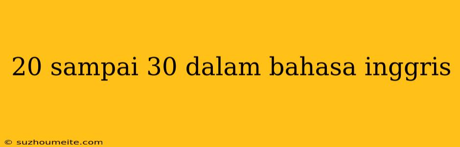 20 Sampai 30 Dalam Bahasa Inggris