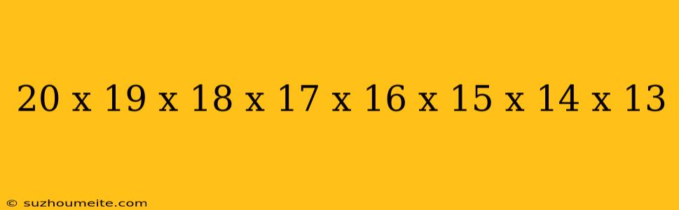 20 X 19 X 18 X 17 X 16 X 15 X 14 X 13