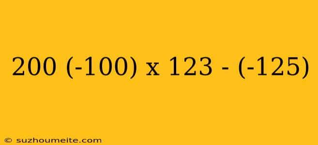 200 (-100) X 123 - (-125)