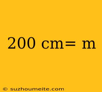 200 Cm= M